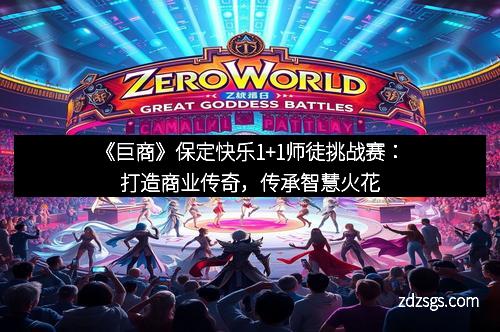 《巨商》保定快乐1+1师徒挑战赛：打造商业传奇，传承智慧火花